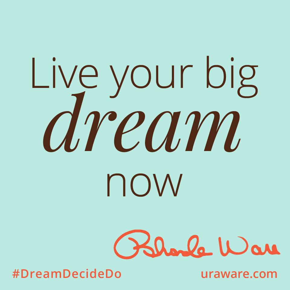 Live Your Big Dream Now